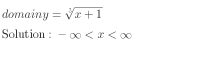 The domain of y=\sqrt[3]{x+1} is -infinity <x<infinity